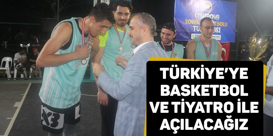 Türkiye’ye basketbol ve tiyatro ile açılacağız