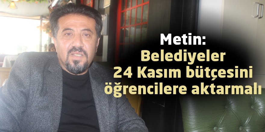 Metin: Belediyeler 24 Kasım  bütçesini öğrencilere aktarmalı