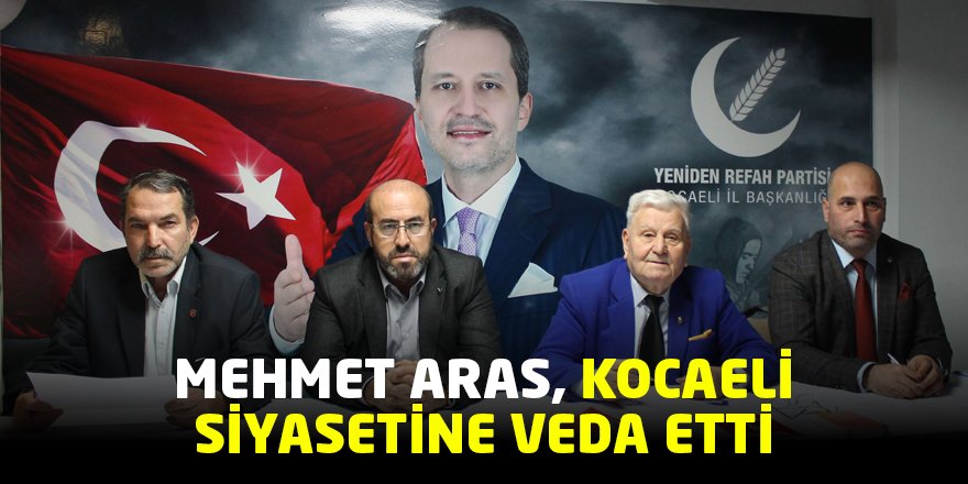 Mehmet Aras Kocaeli siyasetine veda etti