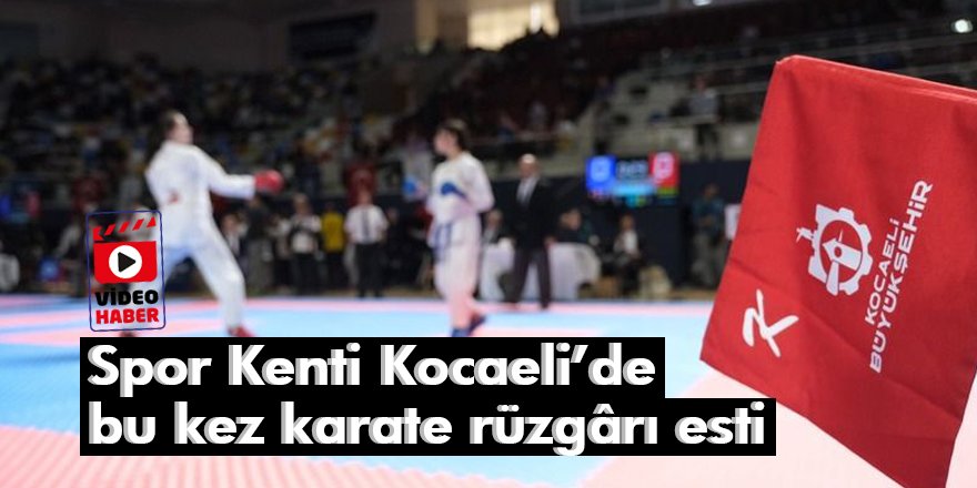 Spor Kenti Kocaeli’de bu kez karate rüzgârı esti
