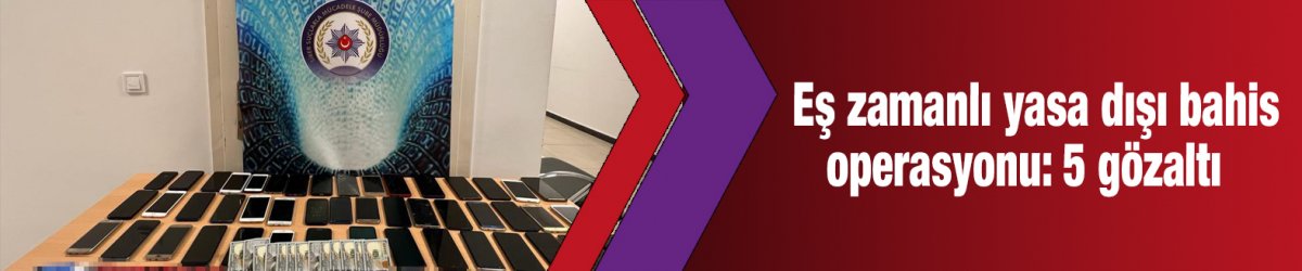 Eş zamanlı yasa dışı bahis operasyonu: 5 gözaltı