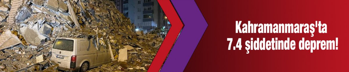 Kahramanmaraş'ta 7.4 şiddetinde deprem!