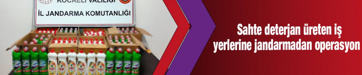 Sahte deterjan üreten iş yerlerine jandarmadan operasyon