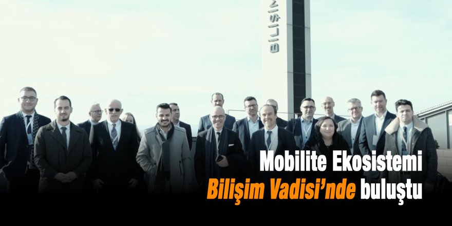 Mobilite Ekosistemi Bilişim Vadisi’nde buluştu