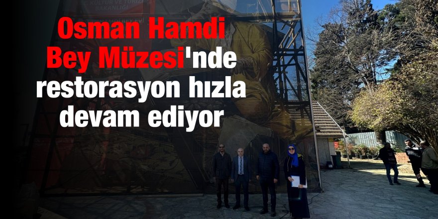 Osman Hamdi Bey Müzesi'nde restorasyon hızla devam ediyor