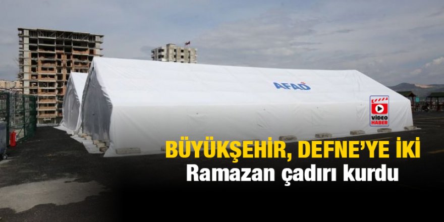 Büyükşehir, Defne’ye iki Ramazan çadırı kurdu