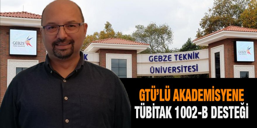 GTÜ’lü akademisyene TÜBİTAK 1002-B desteği