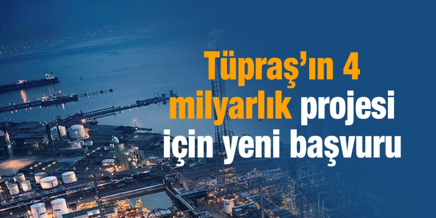 Tüpraş’ın 4 milyarlık projesi için yeni başvuru