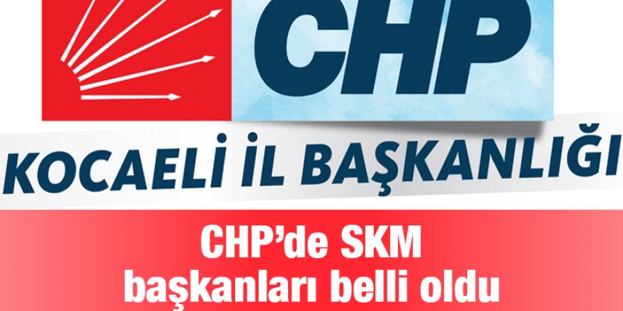 CHP’de SKM başkanları belli oldu