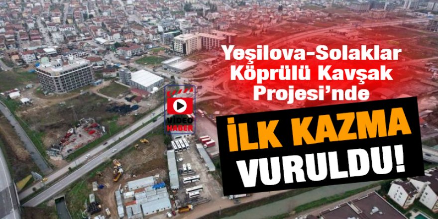 Yeşilova-Solaklar Köprülü Kavşak Projesi’nde ilk kazma vuruldu