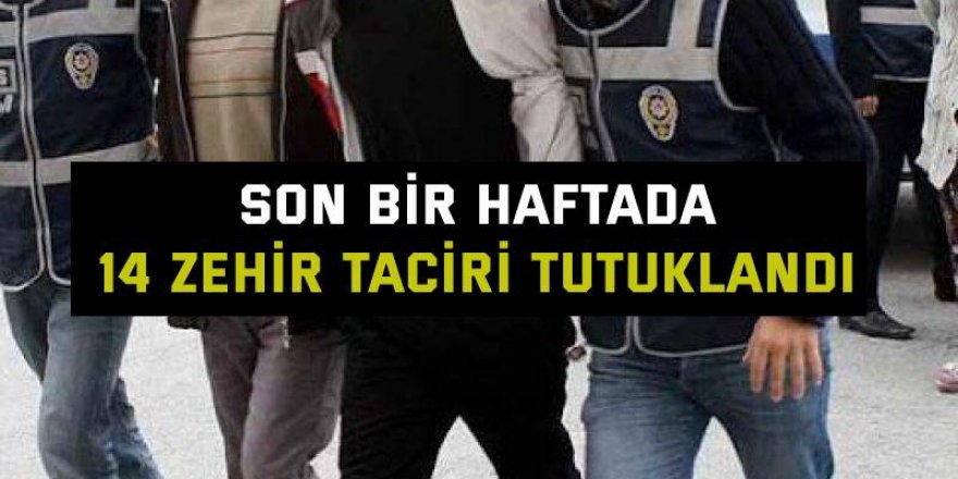 Son bir haftada 14 zehir taciri tutuklandı