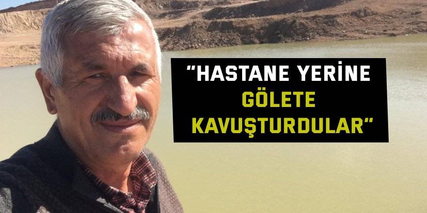 “Hastane yerine gölete kavuşturdular”