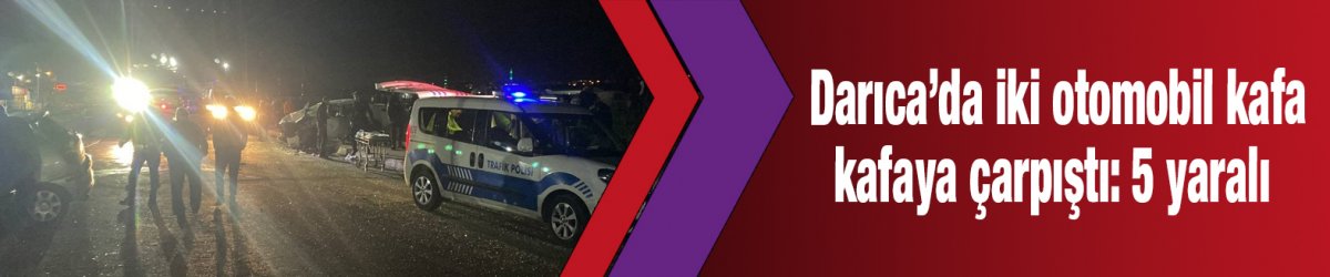 Darıca’da iki otomobil kafa kafaya çarpıştı: 5 yaralı