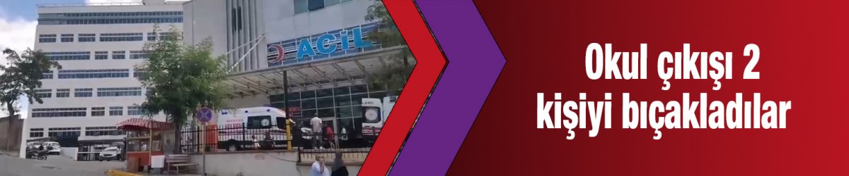 Okul çıkışı 2 kişiyi bıçakladılar
