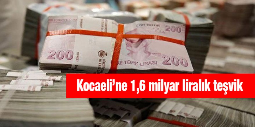 Kocaeli’ne 1,6 milyar liralık teşvik