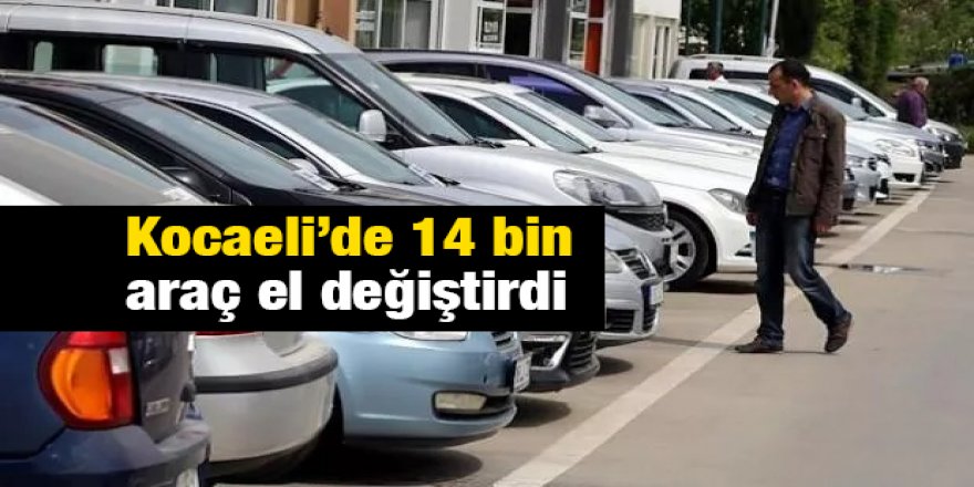 Kocaeli’de 14 bin araç el değiştirdi