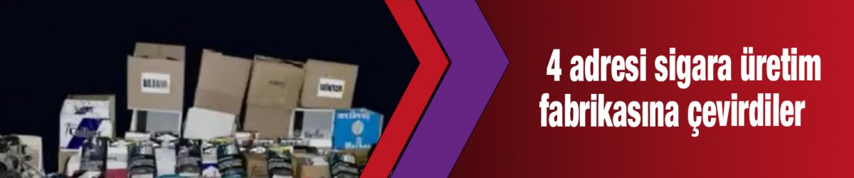 4 adresi sigara üretim fabrikasına çevirdiler
