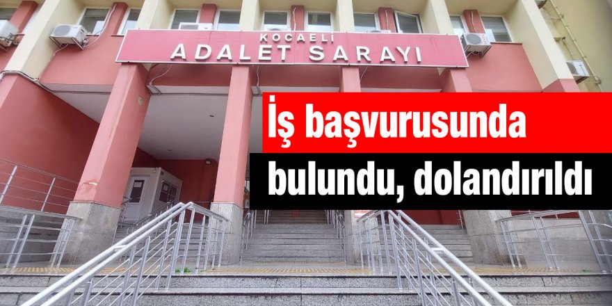 İş başvurusunda bulundu, dolandırıldı
