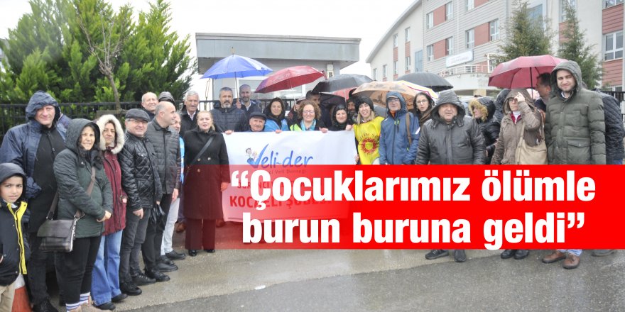 “Çocuklarımız ölümle burun buruna geldi”