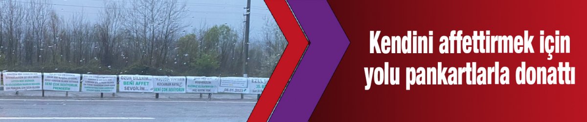 Kendini affettirmek için yolu pankartlarla donattı