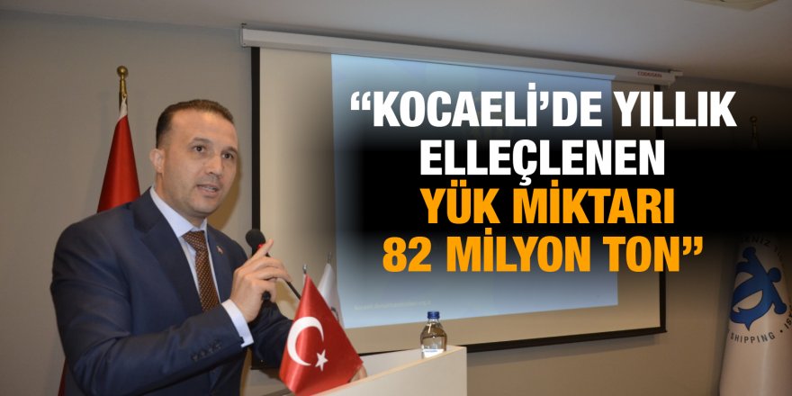 “Kocaeli’de yıllık elleçlenen yük miktarı 82 milyon ton”
