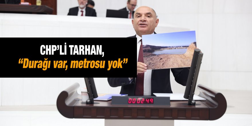 CHP’li Tarhan, “Durağı var, metrosu yok”