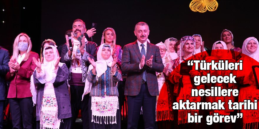 “Türküleri gelecek nesillere aktarmak tarihi bir görev”