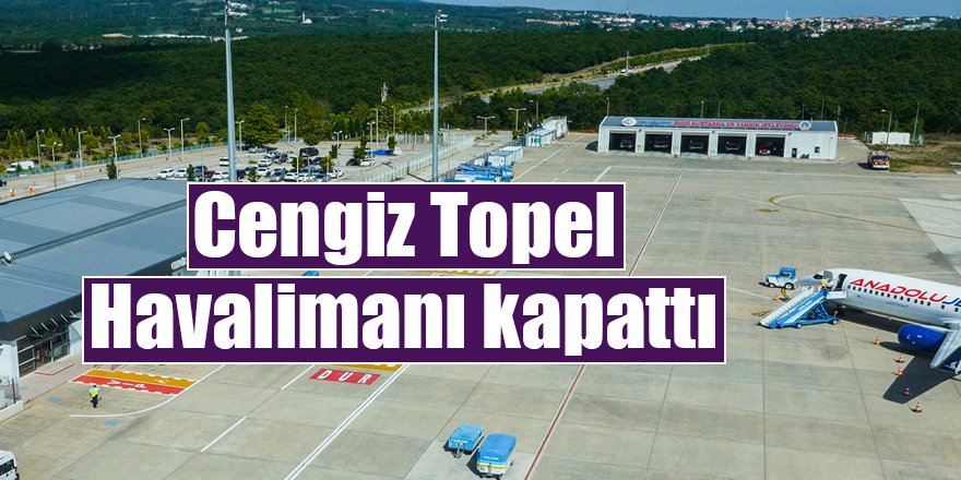 Cengiz Topel Havalimanı kapattı