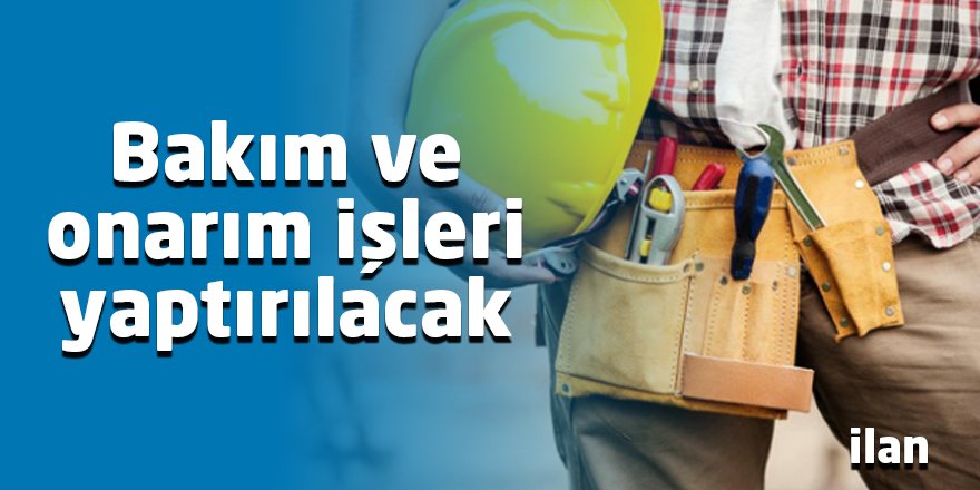 Bakım ve onarım işleri yaptırılacak