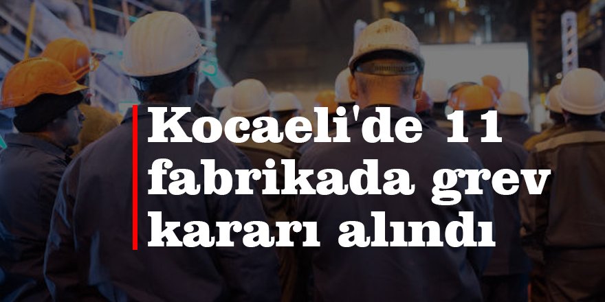 Kocaeli'de 11 fabrikada grev kararı alındı