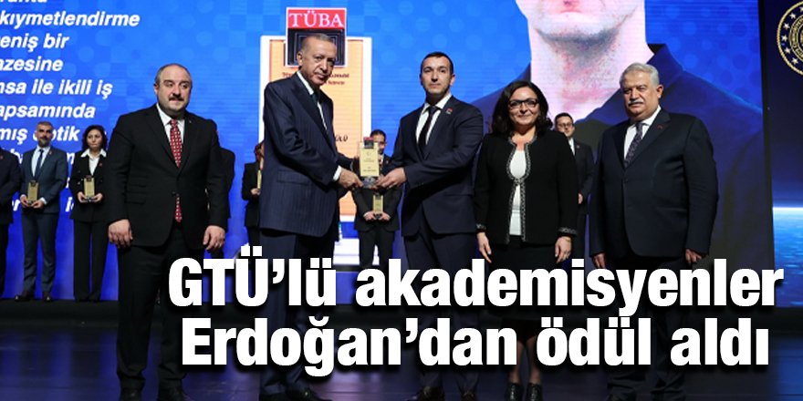 GTÜ’lü akademisyenler Erdoğan’dan ödül aldı