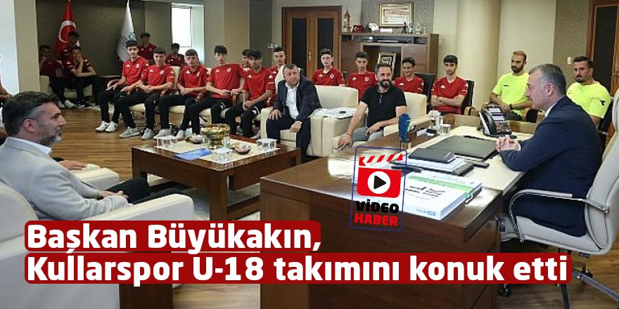 Başkan Büyükakın, Kullarspor U-18 takımını konuk etti