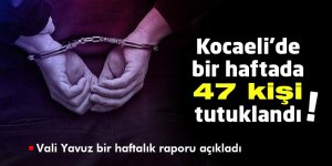 Kocaeli’de bir haftada 47 kişi tutuklandı!