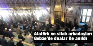 Atatürk ve silah arkadaşları Gebze’de dualar ile anıldı