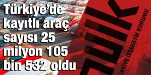 Türkiye’de kayıtlı araç sayısı 25 milyon 105 bin 532 oldu