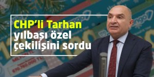 CHP’li Tarhan yılbaşı özel çekilişini sordu