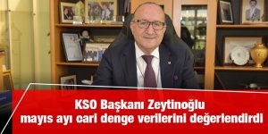 KSO Başkanı Zeytinoğlu mayıs ayı cari denge verilerini değerlendirdi
