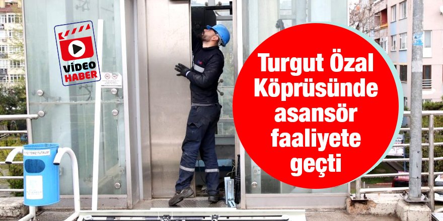 Turgut Özal Köprüsünde asansör faaliyete geçti