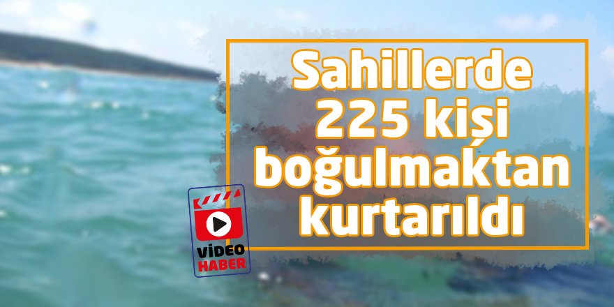 Sahillerde 225 kişi boğulmaktan kurtarıldı