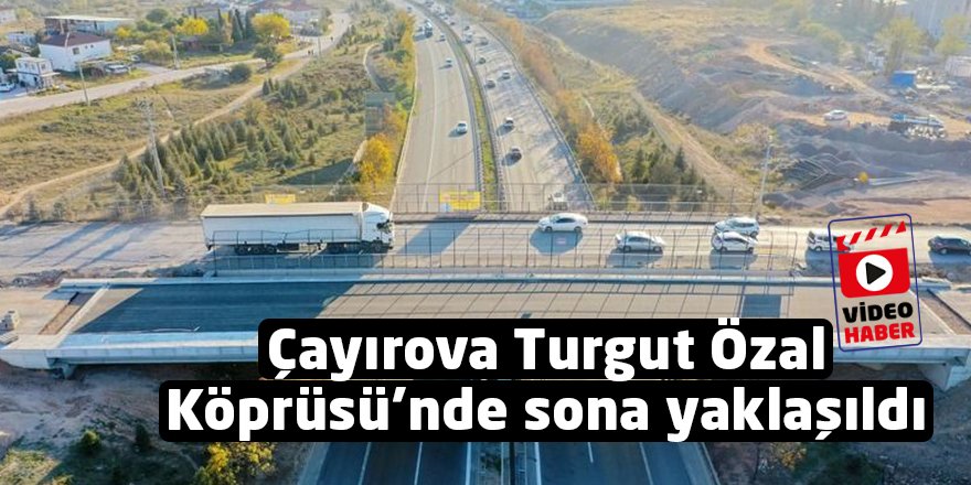 Çayırova Turgut Özal Köprüsü’nde sona yaklaşıldı