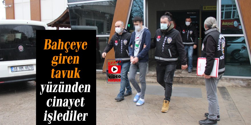 Bahçeye giren tavuk yüzünden cinayet işlediler