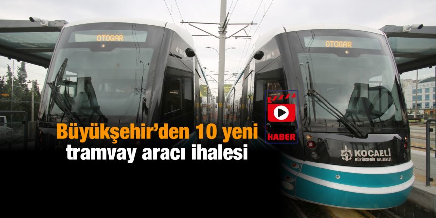 Büyükşehir’den 10 yeni tramvay aracı ihalesi